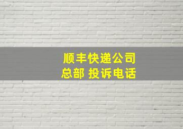 顺丰快递公司总部 投诉电话